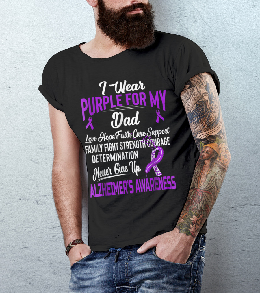 I Wear Purple For My Dad Love Hope Faith Cure Support Family Fight Strength Courage Determination Never Give Up Alzheimer's Awareness T-Shirt