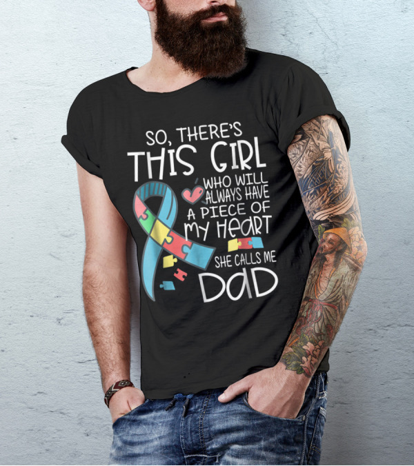 So There's This Girl Who Will Always Have A Piece Of My Heart She Calls Me Dad Autism Awareness T-Shirt
