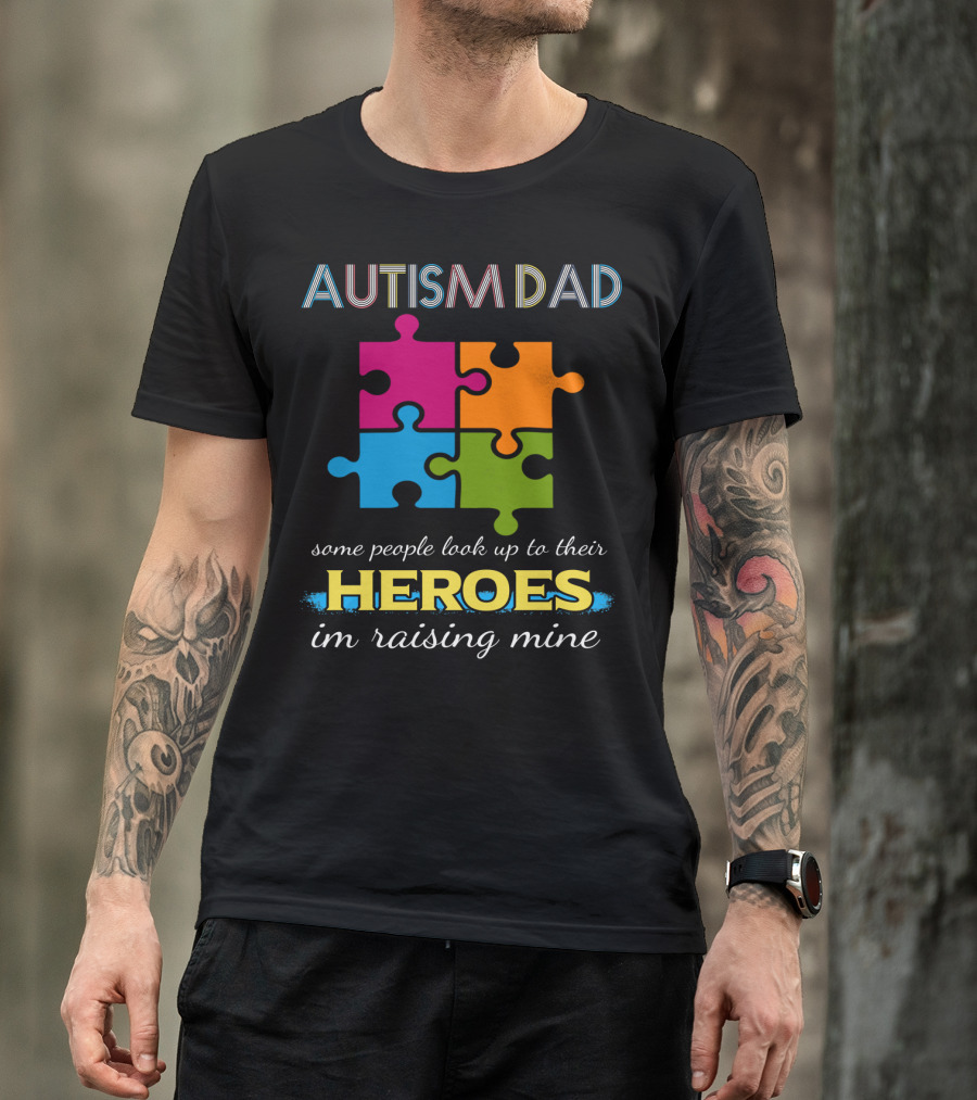 AUTISM DAD Some People Look Up To Their Heroes I'm Raising Mine Puzzle Piece T-Shirt