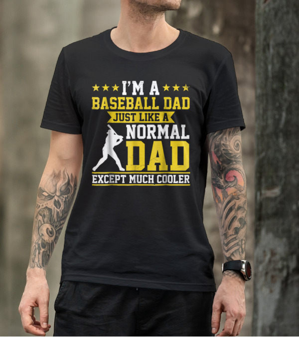 I'm A Baseball Dad Just Like A Normal Dad Except Much Cooler T-Shirt