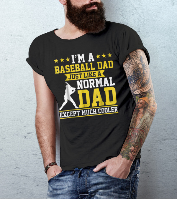 I'm A Baseball Dad Just Like A Normal Dad Except Much Cooler T-Shirt