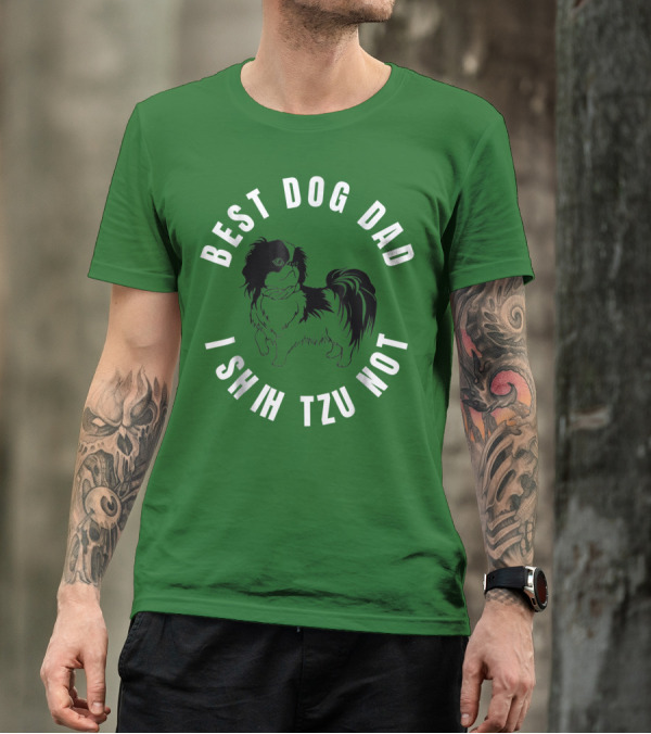 Best Dog Dad I Shih Tzu Not T-Shirt
