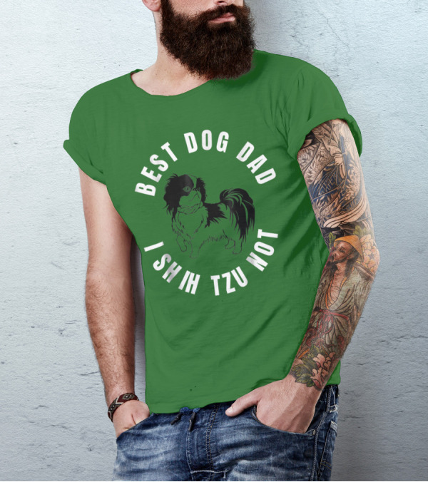 Best Dog Dad I Shih Tzu Not T-Shirt