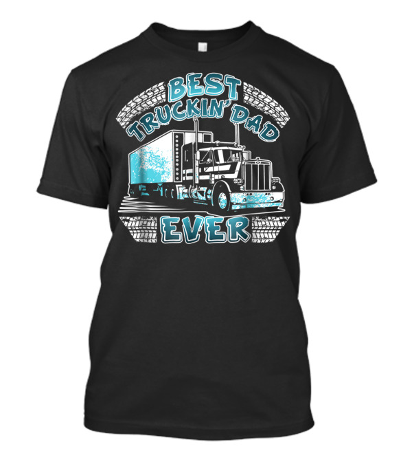 Best Truckin' Dad Ever Truck Driver Big Rig Enthusiast T-Shirt