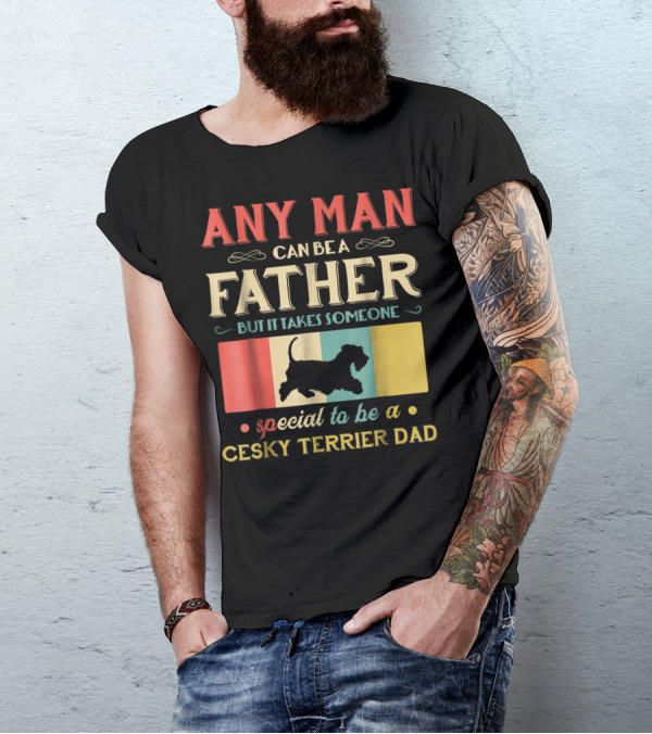 Any Man Can Be A Father But It Takes Someone Special To Be A Cesky Terrier Dad T-Shirt
