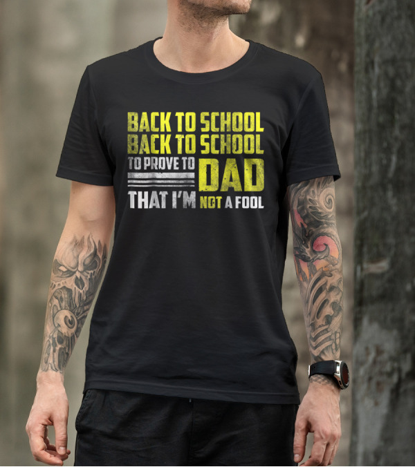Back To School Back To School To Prove To Dad That I'm Not A Fool T-Shirt