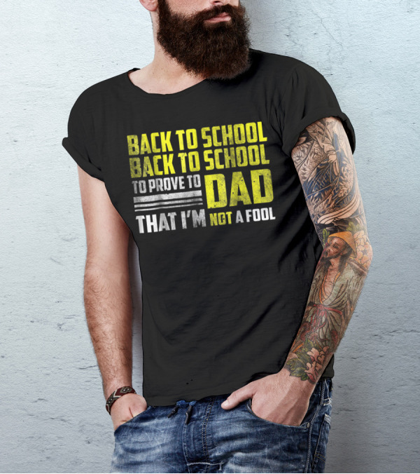 Back To School Back To School To Prove To Dad That I'm Not A Fool T-Shirt