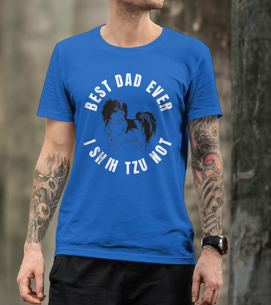 Best Dad Ever I Shih Tzu Not Pet Dog T-Shirt