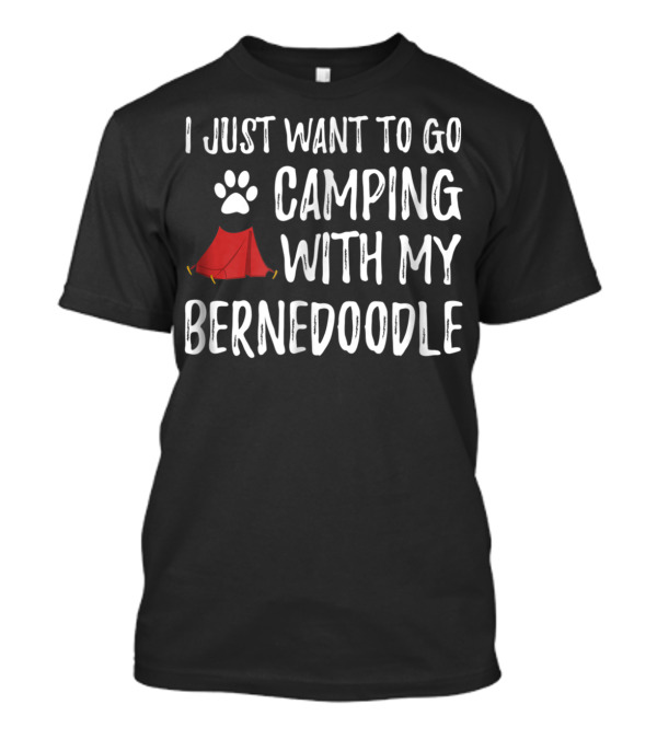 I Just Want To Go Camping With My Bernedoodle T-Shirt
