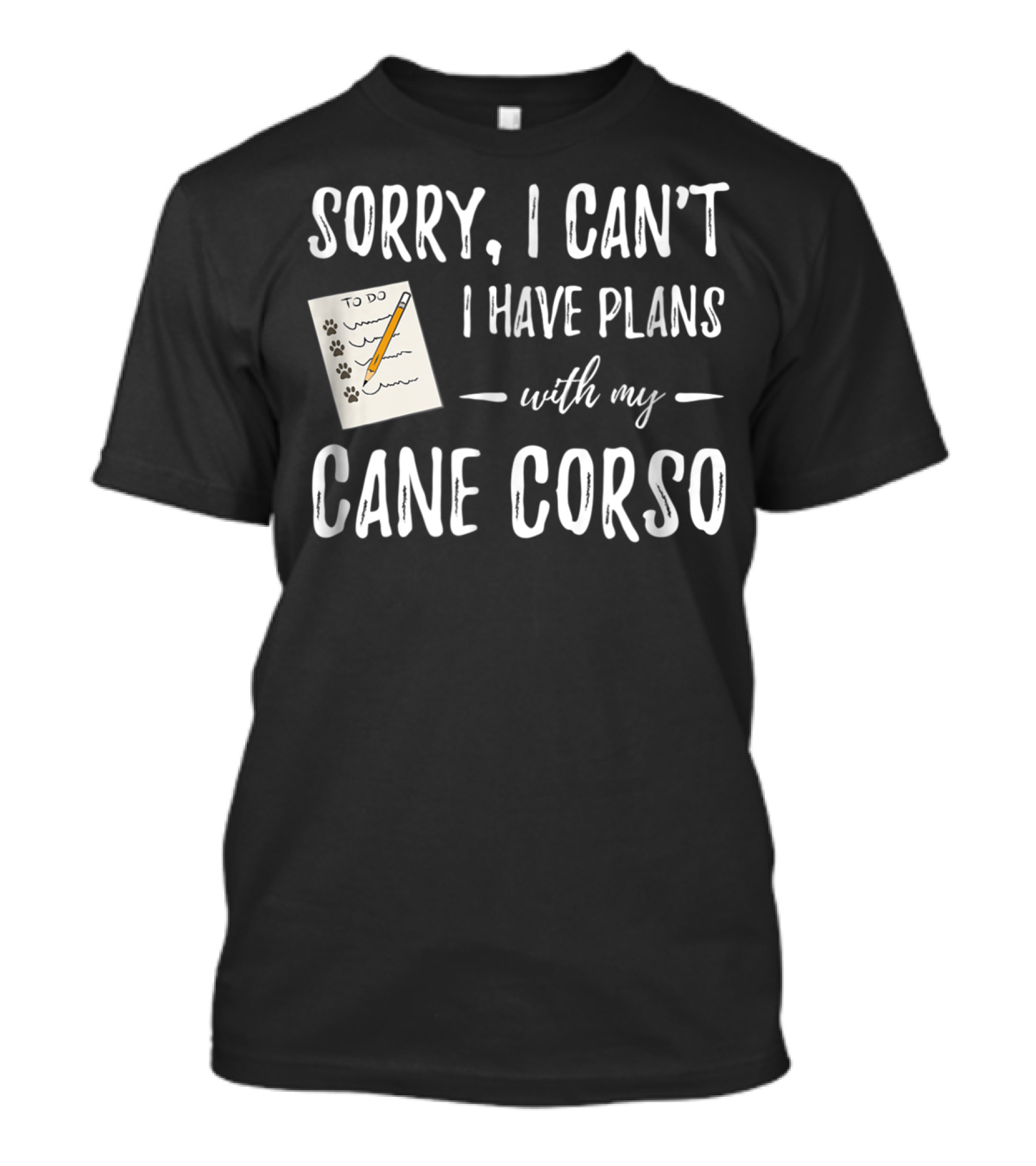 Sorry I Can't I Have Plans With My Cane Corso Dog Mom Dog Dad T-Shirt