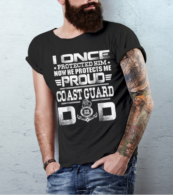 Proud Coast Guard Dad I Once Protected Him Now He Protects Me T-Shirt