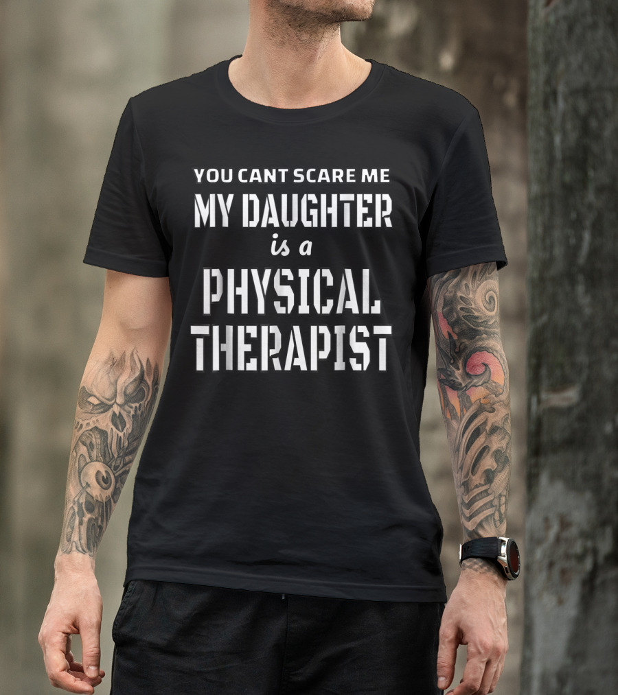 You Can't Scare Me My Daughter Is A Physical Therapist T-Shirt