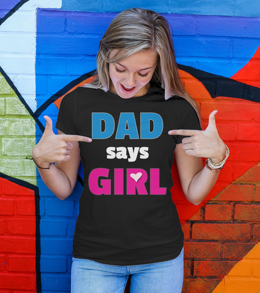 Dad Says Girl Daddy Baby Gender Pregnancy Announcement T-Shirt