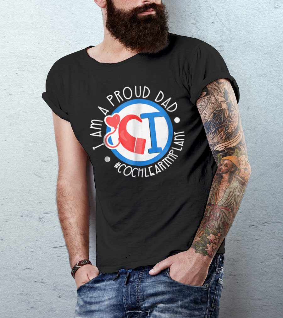 I Am A Proud Dad Cochlear Implant #CochlearImplant T-Shirt