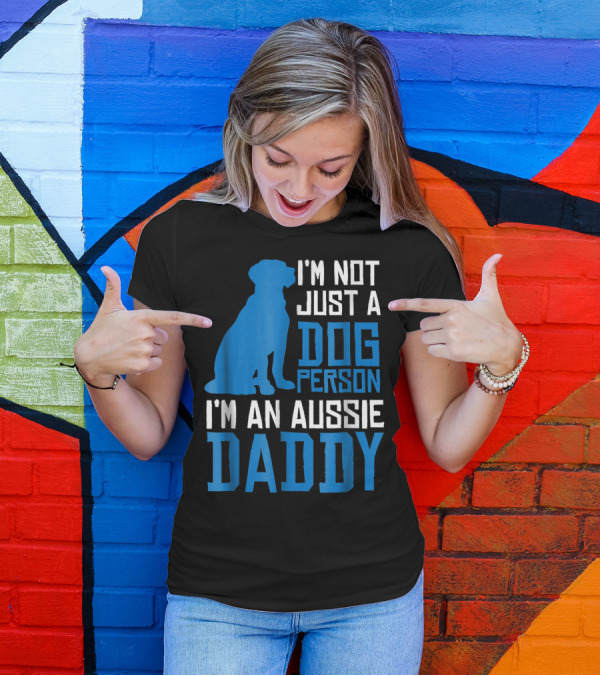 I'm Not Just A Dog Person I'm An Aussie Daddy T-Shirt