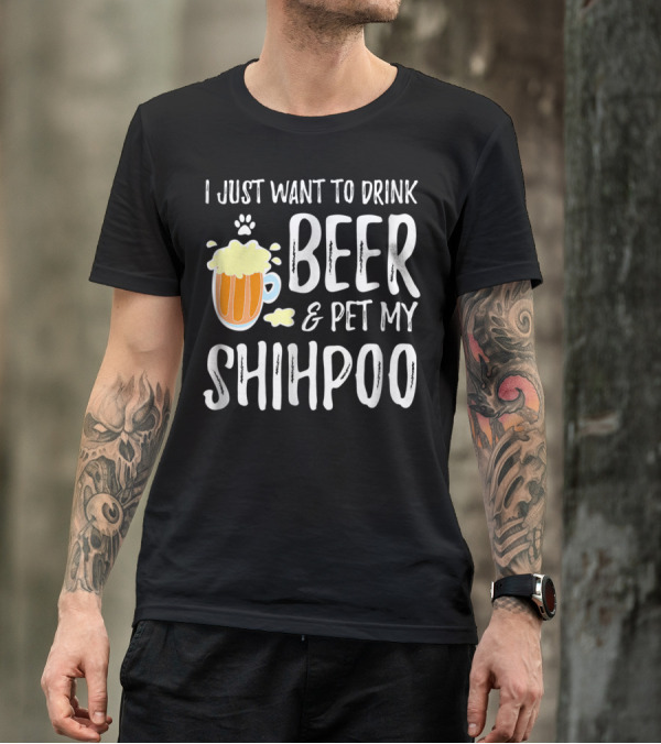 I Just Want To Drink Beer And Pet My Shihpoo T-Shirt
