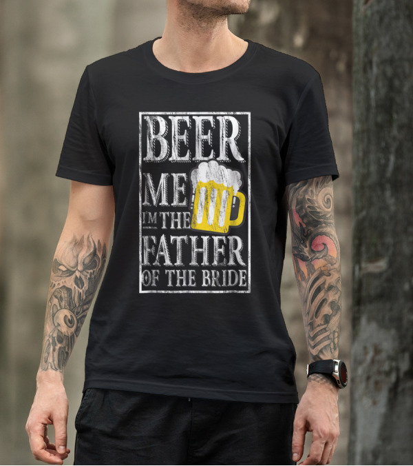 Beer Me I'm The Father Of The Bride Dad With Beer Mug T-Shirt