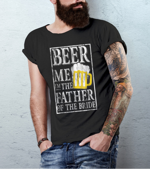 Beer Me I'm The Father Of The Bride Dad With Beer Mug T-Shirt