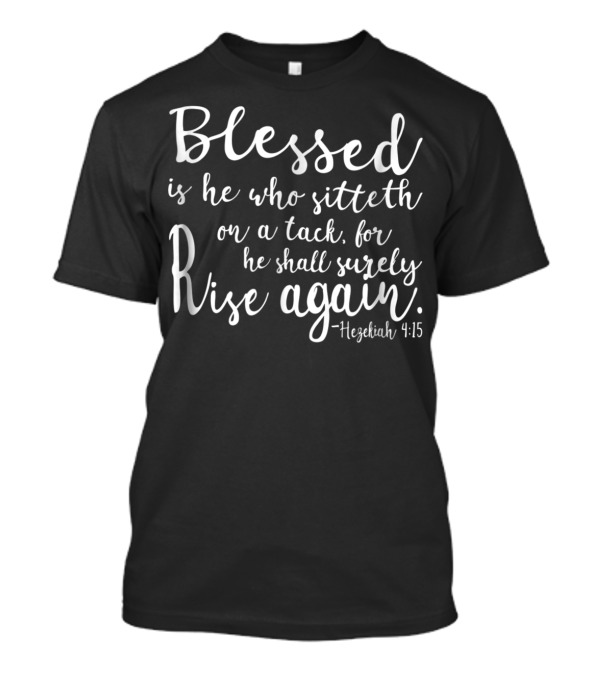 Blessed Is He Who Sitteth On A Tack For He Shall Surely Rise Again Hezekiah 4:15 Bible Religious Dad Joke T-Shirt