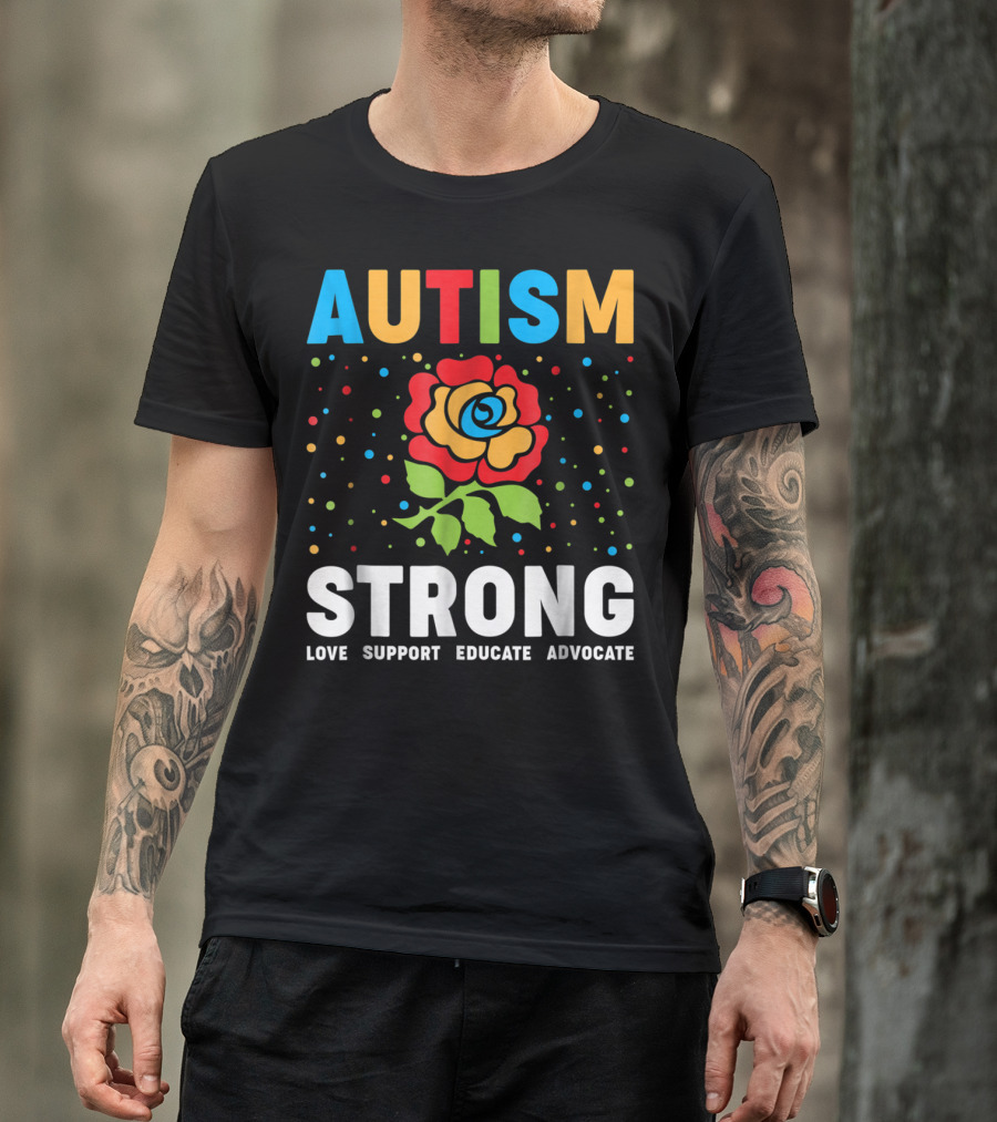 Autism Strong Love Support Educate Advocate Flower T-Shirt