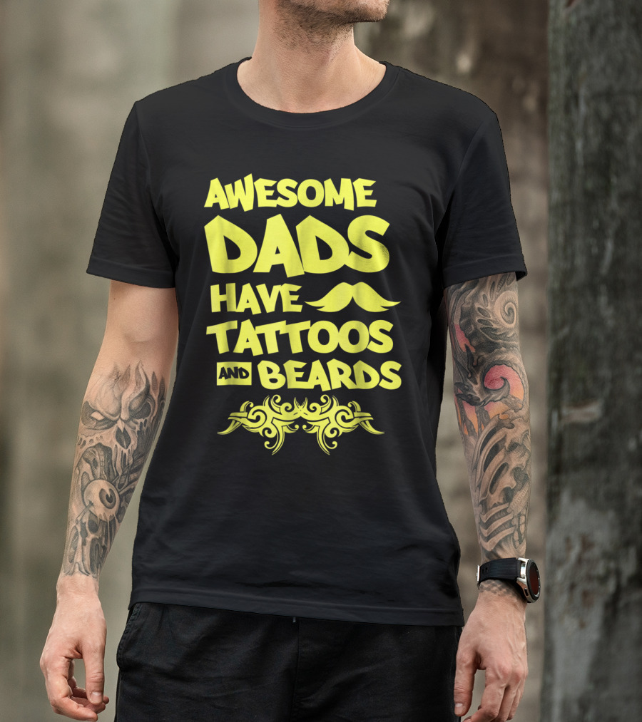 Awesome Dads Have Tattoos And Beards Mustache T-Shirt