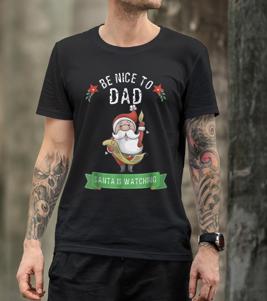 Be Nice To Dad Santa Is Watching T-Shirt