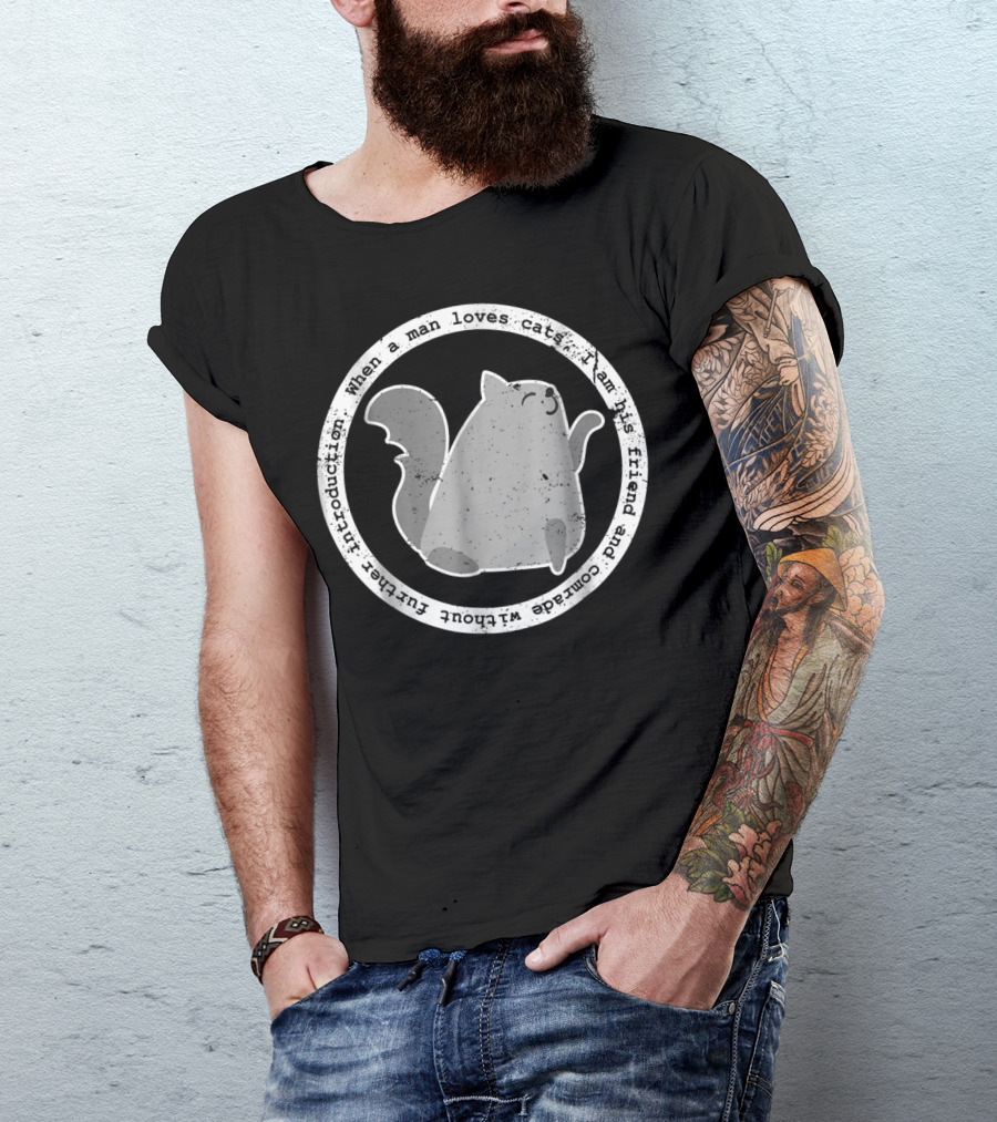 When A Man Loves Cats I Am His Friend And Comrade Without Further Introduction T-Shirt