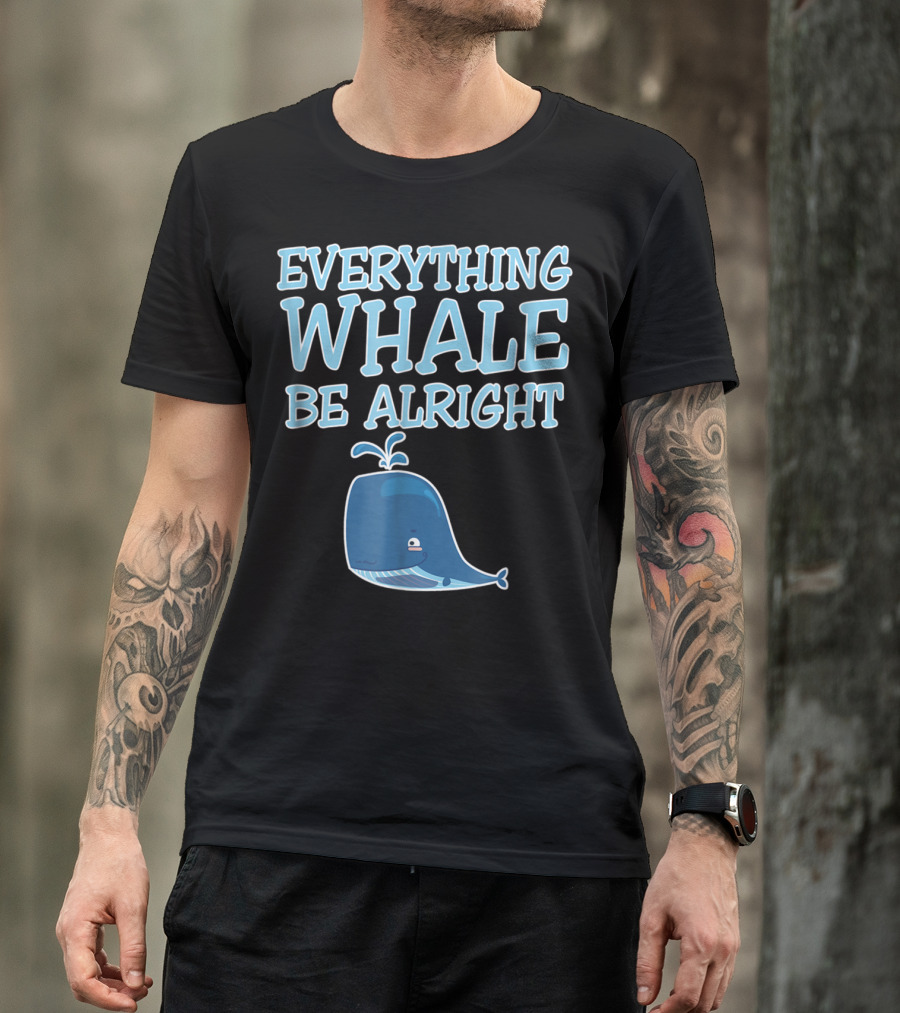 Everything Whale Be Alright Cute Funny Pun Dad Joke T-Shirt