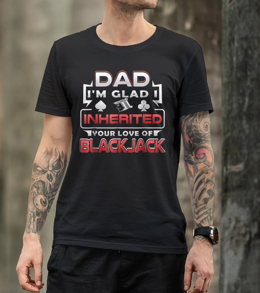 Dad I'm Glad I Inherited Your Love Of Blackjack T-Shirt