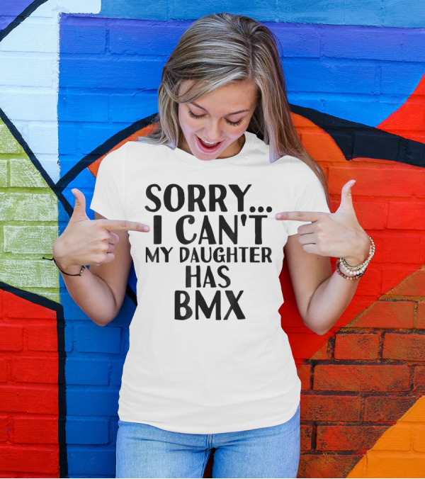Sorry I Can't My Daughter Has BMX T-Shirt