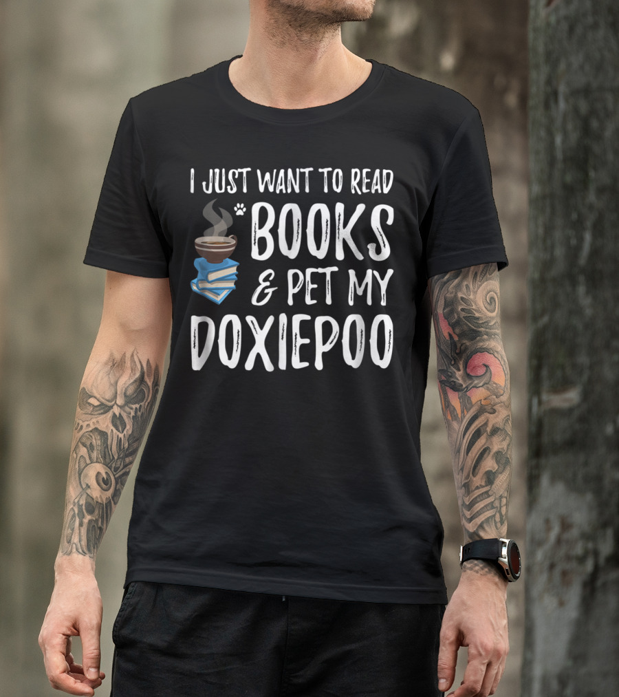 I Just Want To Read Books And Pet My Doxiepoo Coffee Lovers Dog Mom Dad Idea83 T-Shirt