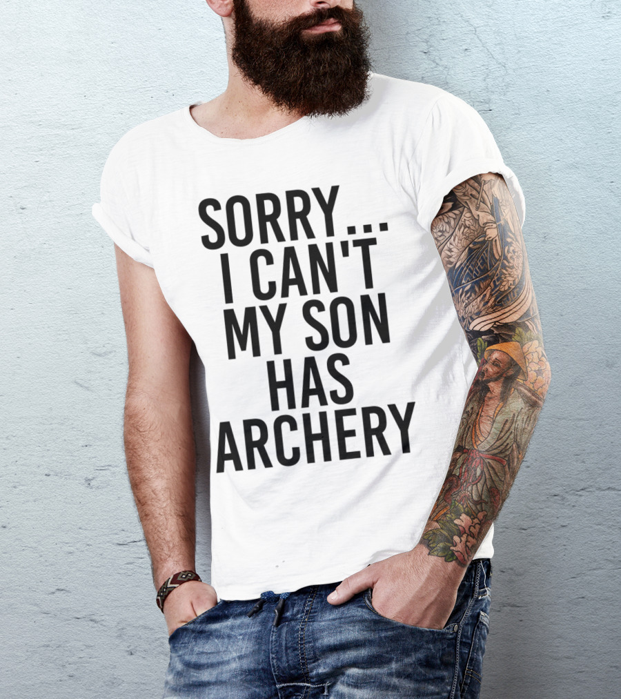 Sorry I Can't My Son Has Archery T-Shirt