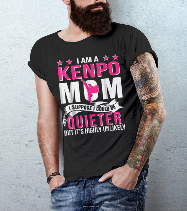 I Am A Kenpo Mom I Suppose I Could Be Quieter But It's Highly Unlikely T-Shirt