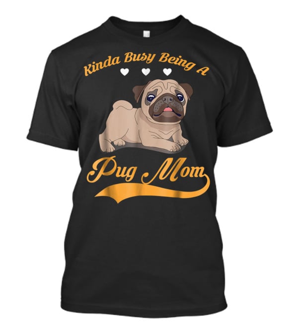 Kinda Busy Being A Pug Mom With Cute Pug Illustration Hearts T-Shirt