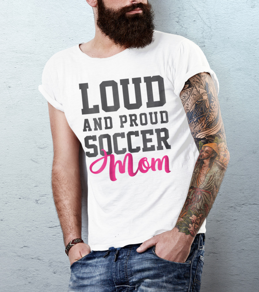 Loud And Proud Soccer Mom T-Shirt