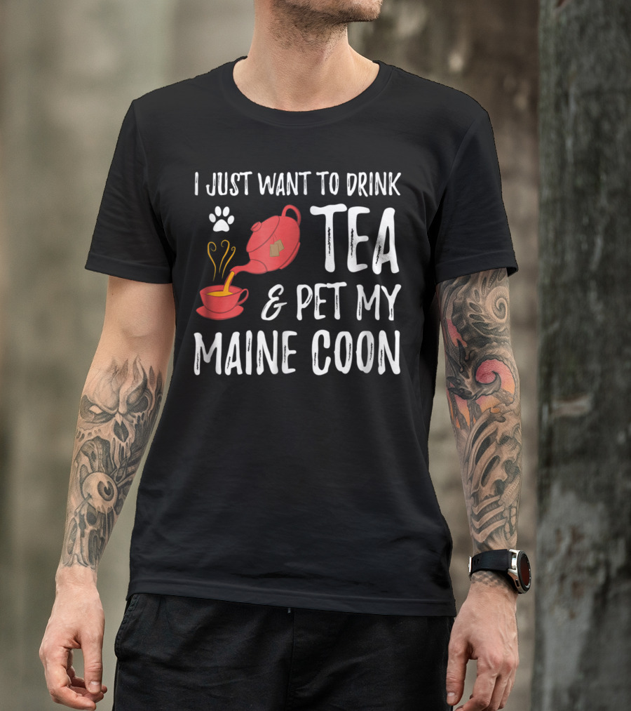 I Just Want To Drink Tea And Pet My Maine Coon Cat Lover T-Shirt