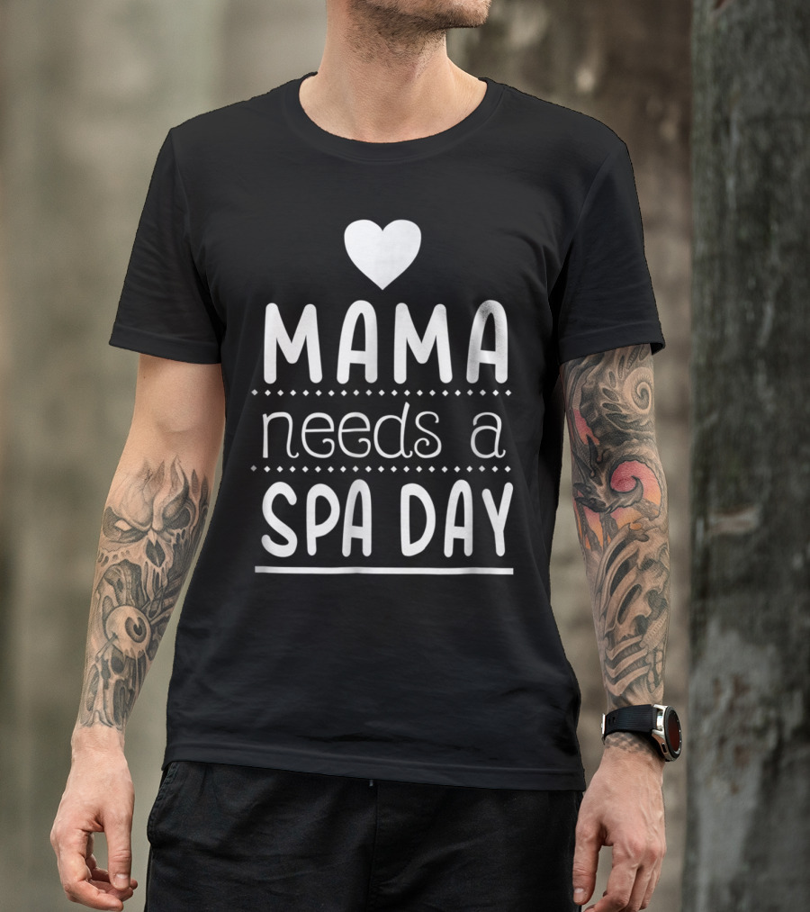 Mama Needs A Spa Day Heart Design Mother's Relaxation Therapy Inspiration T-Shirt