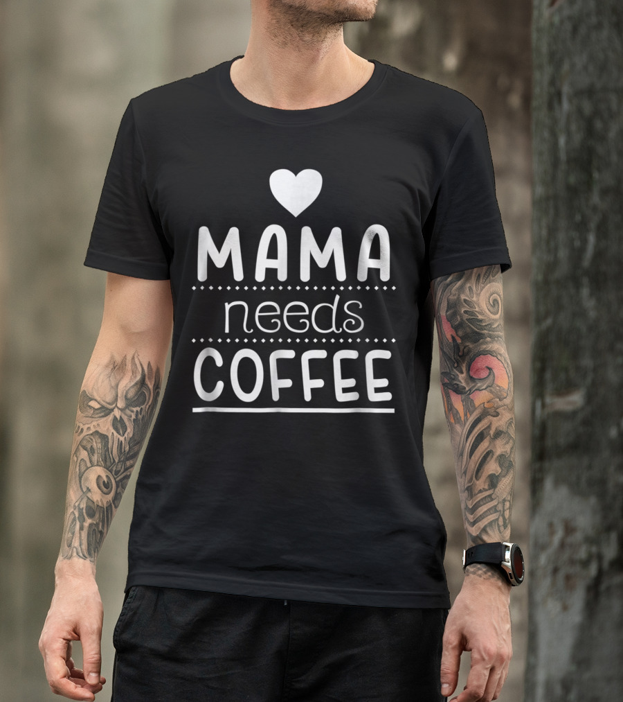 Mama Needs Coffee Heart Design For Coffee Lover T-Shirt