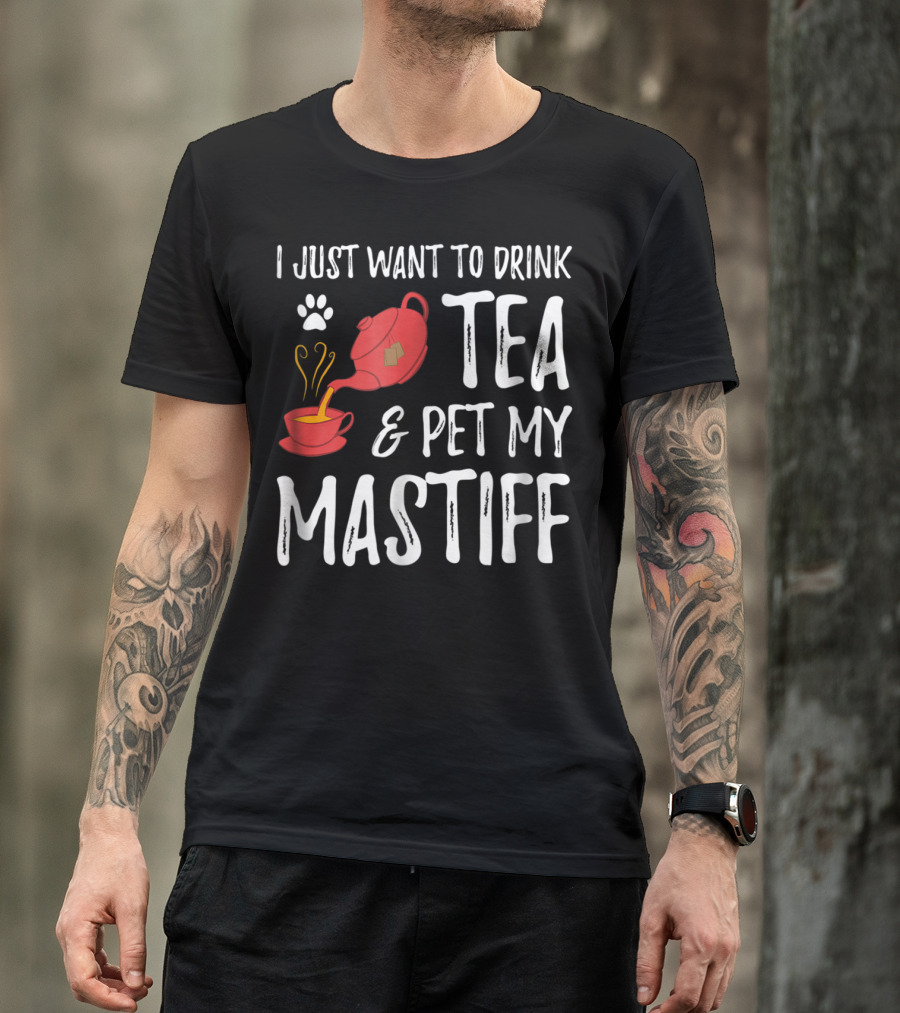 I Just Want To Drink Tea And Pet My Mastiff Dog Lover Idea76 T-Shirt