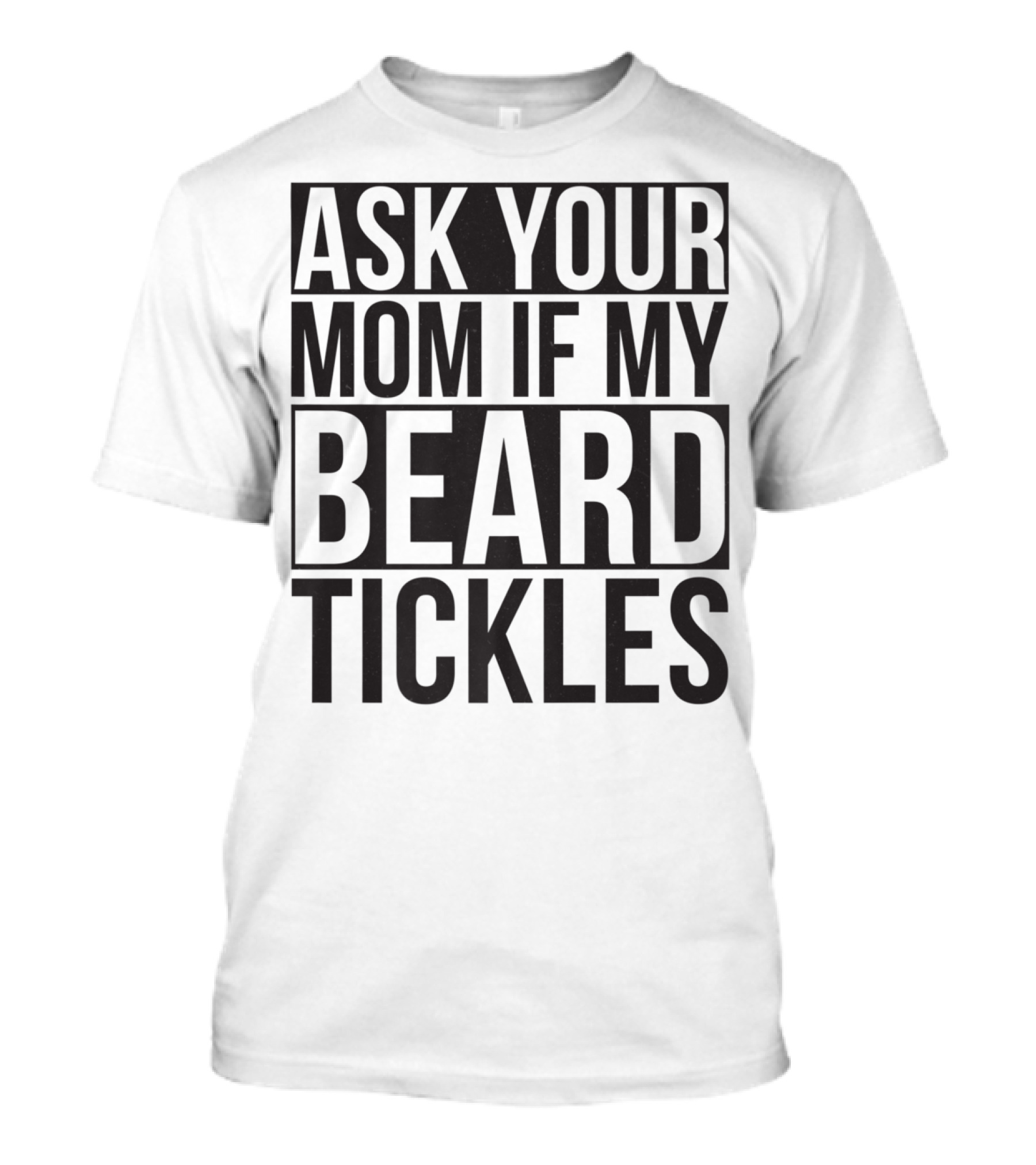Ask Your Mom If My Beard Tickles Mens Epic T-Shirt
