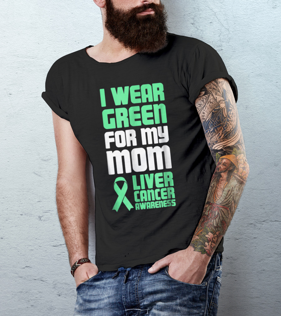 I Wear Green For My Mom Liver Cancer Awareness T-Shirt