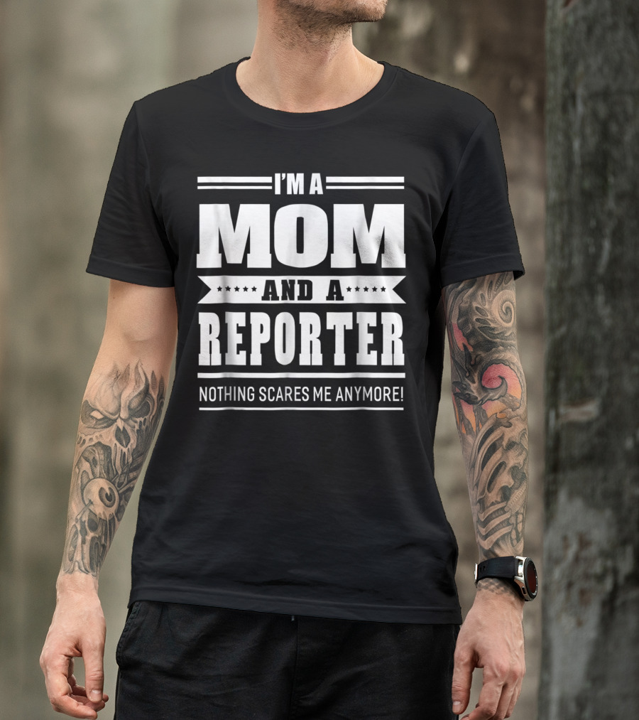I'm A Mom And A Reporter Nothing Scares Me Anymore T-Shirt