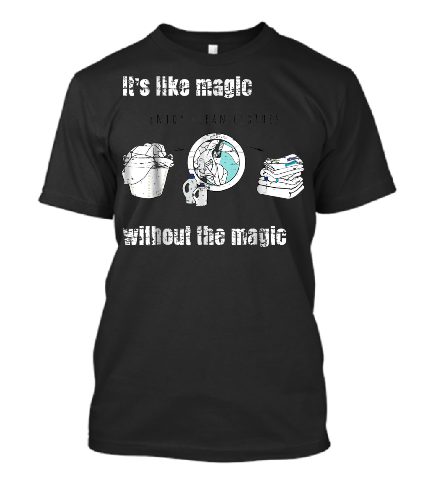 It's Like Magic Without The Magic Enjoy Clean Clothes Mom Dad Daily Appreciation T-Shirt