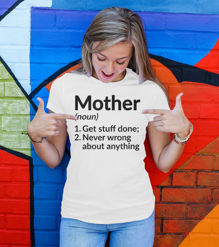 Mother Definition Noun Get Stuff Done Never Wrong About Anything T-Shirt