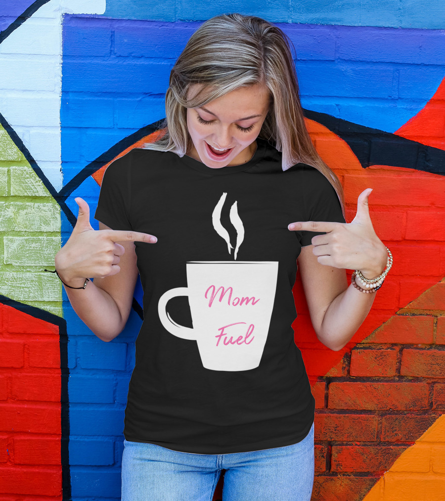 Mom Fuel Coffee Cup Funny T-Shirt