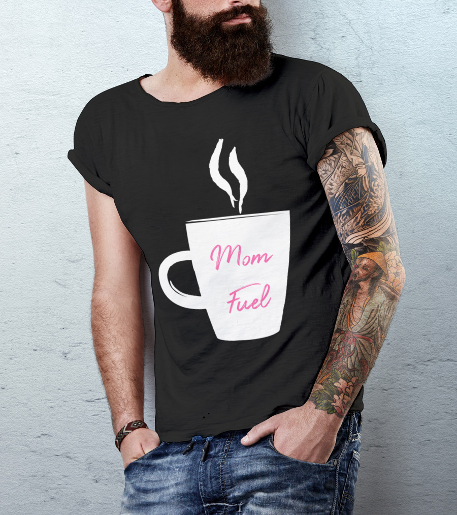 Mom Fuel Coffee Cup Funny T-Shirt