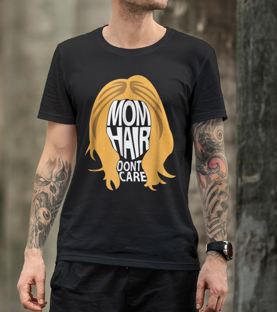 Mom Hair Dont Care Graphic With Blonde Hair T-Shirt