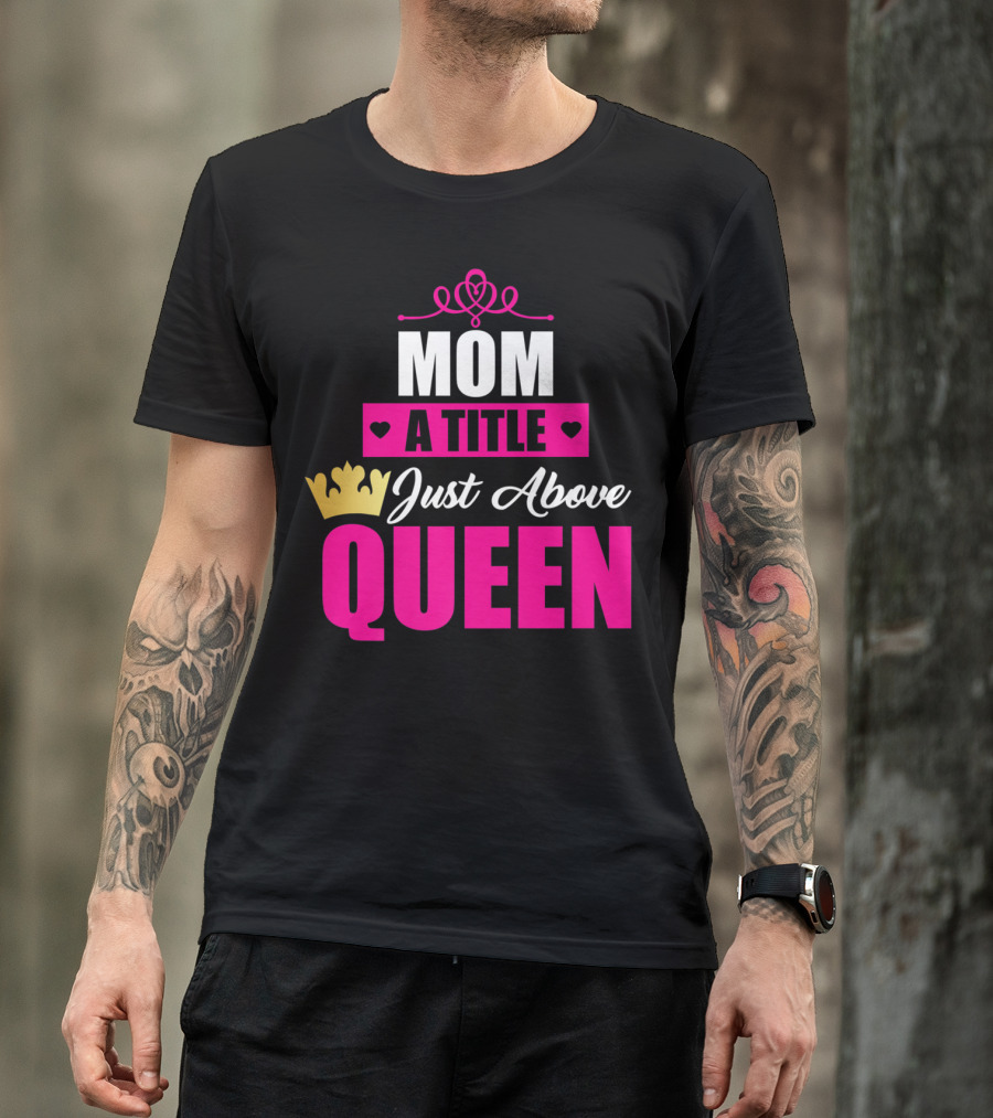 Mom A Title Just Above Queen With Crown And Hearts T-Shirt