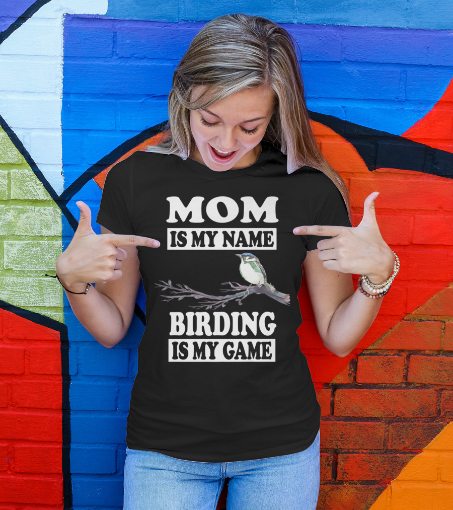 Mom Is My Name Birding Is My Game Bird Branch T-Shirt
