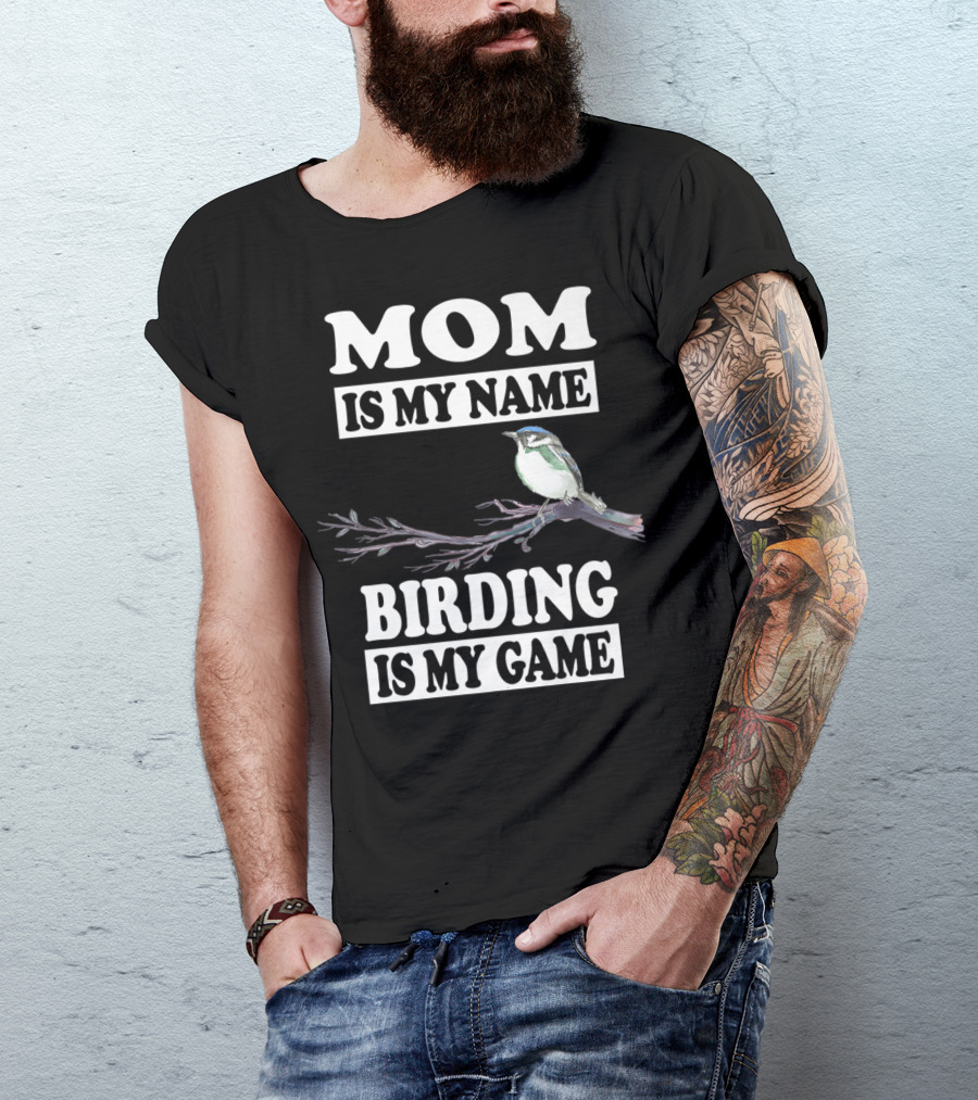 Mom Is My Name Birding Is My Game Bird Branch T-Shirt